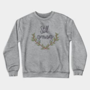 still growing Crewneck Sweatshirt